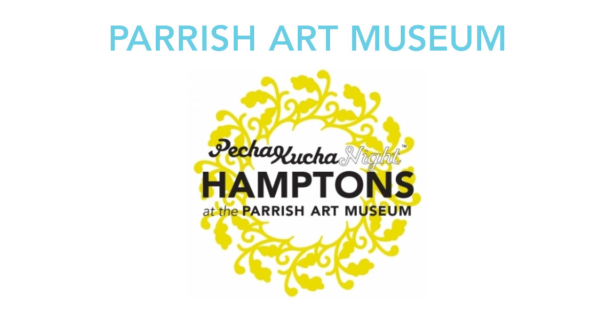 PechaKucha Night Hamptons - Parrish Art Museum